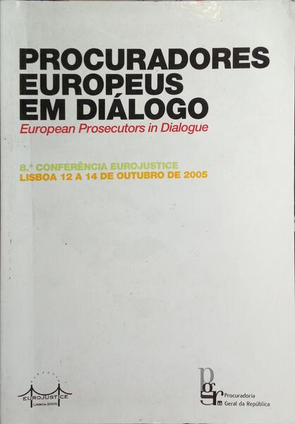 PROCURADORES EUROPEUS EM DIÁLOGO. 8.ª CONFERÊNCIA EUROJUSTICE/LISBOA 2005.