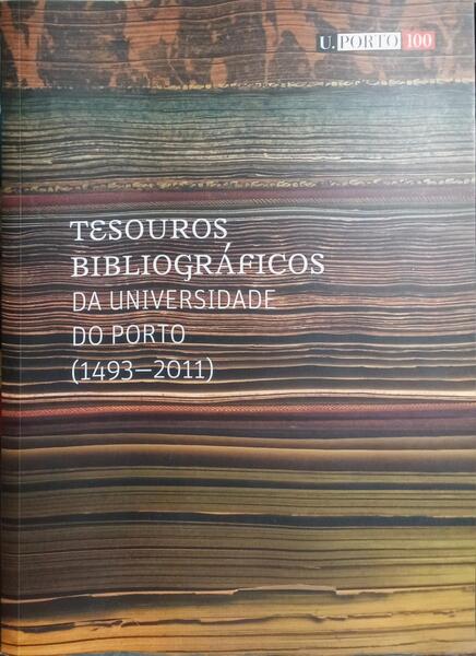 TESOUROS BIBLIOGRÁFICOS DA UNIVERSIDADE DO PORTO, 1493-2011.