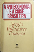 A ANTIECONOMIA E A CRISE BRASILEIRA.