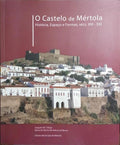 O CASTELO DE MÉRTOLA: HISTÓRIA, ESPAÇO E FORMAS, SÉCS. XIII-XXI.