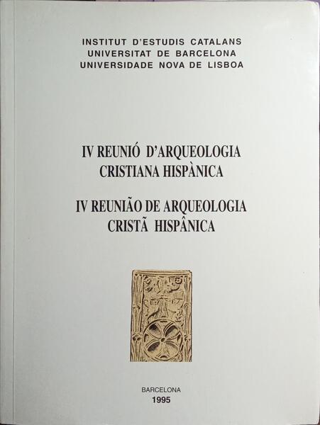 IV REUNIÓ D'ARQUEOLOGIA CRISTIANA HISPÀNICA. IV REUNIÃO DE ARQUEOLOGIA CRISTÃ HISPÂNICA.
