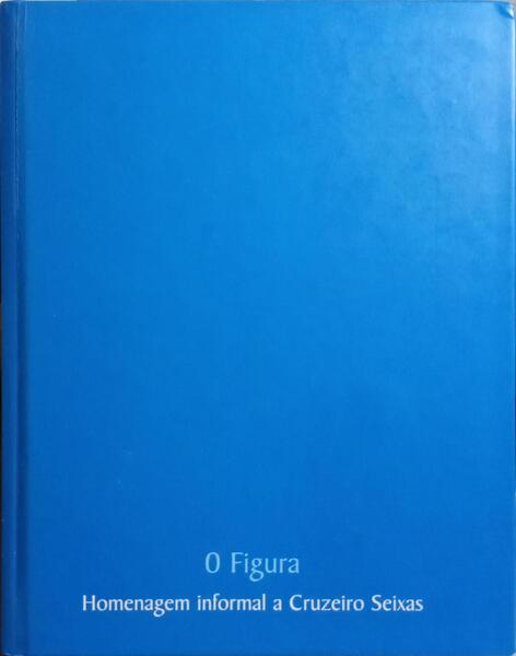 FIGURA (O), HOMENAGEM INFORMAL A CRUZEIRO SEIXAS.