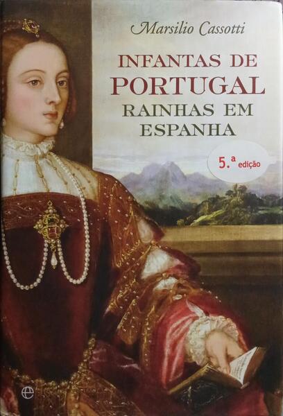 INFANTAS DE PORTUGAL, RAINHAS EM ESPANHA. [5.ª EDIÇÃO]