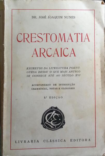 CRESTOMATIA ARCAICA: EXCERTOS DA LITERATURA PORTUGUESA. [5.ª EDIÇÃO]