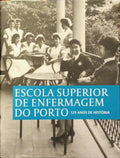 ESCOLA SUPERIOR DE ENFERMAGEM DO PORTO. 125 ANOS DE HISTÓRIA.