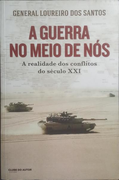 A GUERRA NO MEIO DE NÓS, A REALIDADE DOS CONFLITOS DO SÉCULO XXI.