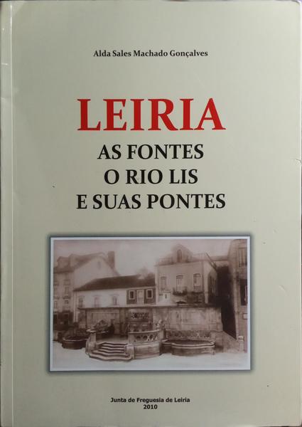 LEIRIA: AS FONTES, O RIO LIS E SUAS PONTES.