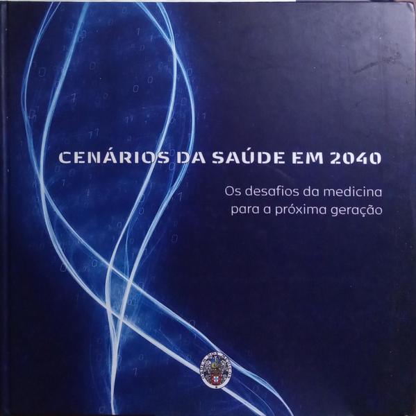 CENÁRIOS DA SAÚDE EM 2040: OS DESAFIOS DA MEDICINA PARA A PRÓXIMA GERAÇÃO. [1.ª EDIÇÃO]