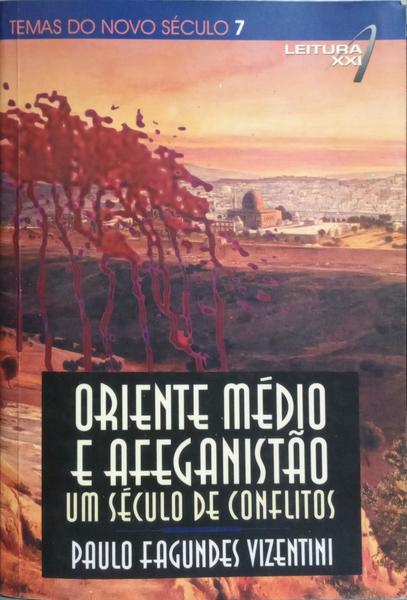 ORIENTE MÉDIO E AFEGANISTÃO: UM SÉCULO DE CONFLITOS. [1.ª EDIÇÃO]