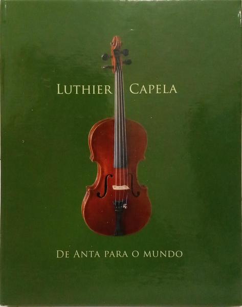 LUTHIER CAPELA: DE ANTA PARA O MUNDO. LUTHIER CAPELA: FROM ANTA TO THE WORLD.