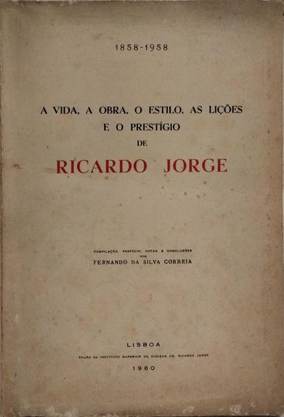 A VIDA, A OBRA, O ESTILO, AS LIÇÕES E O PRESTÍGIO DE RICARDO JORGE, 1858-1958.