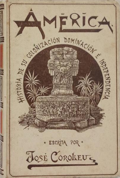 AMÉRICA: HISTORIA DE SU COLONIZACIÓN, DOMINACIÓN É INDEPENDENCIA. [4 VOLS.]
