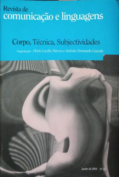 REVISTA DE COMUNICAÇÃO E LINGUAGENS, N.º 33, JUNHO 2004. CORPO, TÉCNICA, SUBJECTIVIDADES.