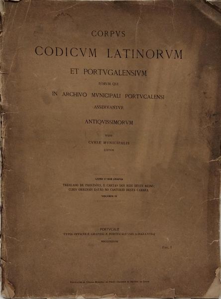 CORPUS CODICUM LATINORUM ET PORTUGALENSIUM EORUM QUI IN ARCHIVO MUNICIPALI PORTUCALENSI ASSERVANTUR ANTIQUISSIMORUM IUSSU CURIAE MUNICIPALIS EDITUM.
