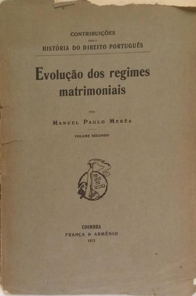 EVOLUÇÃO DOS REGIMES MATRIMONIAIS. VOL. II: REGIMES MATRIMONIAIS DE LEÃO, CASTELA E PORTUGAL ATÉ À IMPLEMENTAÇÃO DO REGIME DOTAL JUSTINIANEU.