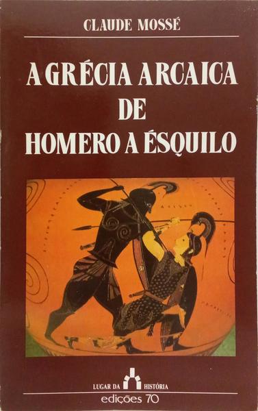 A GRÉCIA ARCAICA DE HOMERO A ÉSQUILO. SÉCULOS VIII-VI A.C.