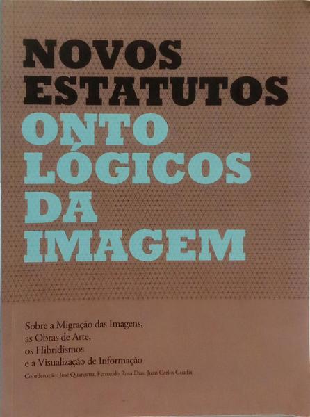 NOVOS ESTATUTOS ONTOLÓGICOS DA IMAGEM: SOBRE A MIGRAÇÃO DAS IMAGENS, AS OBRAS DE ARTE, OS HIBRIDISMOS E A VISUALIZAÇÃO DE INFORMAÇÃO.