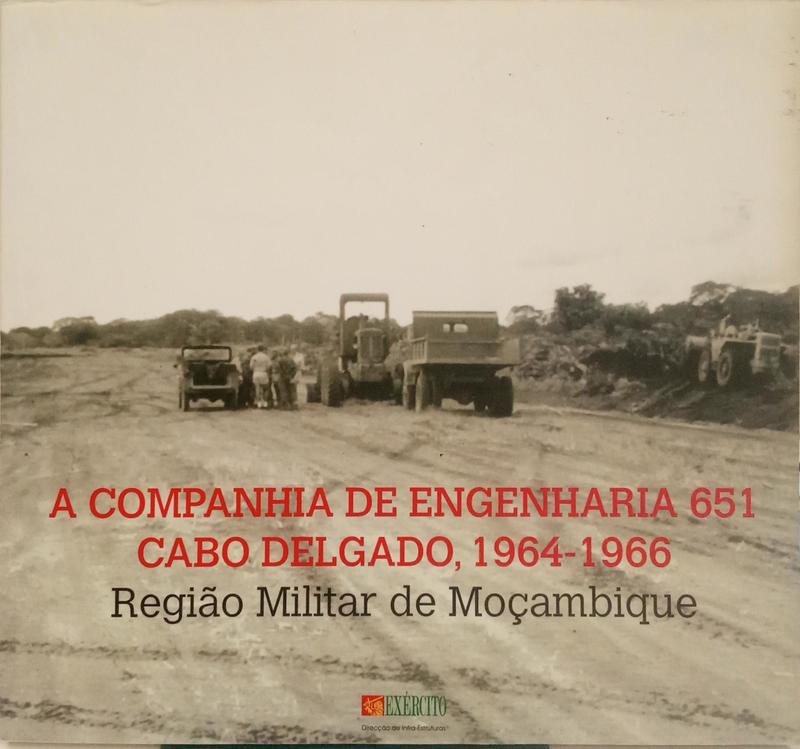 A COMPANHIA DE ENGENHARIA 651: CABO DELGADO, 1964-1966. REGIÃO MILITAR DE MOÇAMBIQUE.