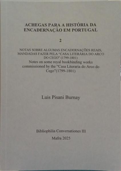 ACHEGAS PARA A HISTÓRIA DA ENCADERNAÇÃO EM PORTUGAL 2: NOTAS SOBRE ALGUMAS ENCADERNAÇÕES REAIS, MANDADAS FAZER PELA «CASA LITERÁRIA DO ARCO DO CEGO», 1799-1801.