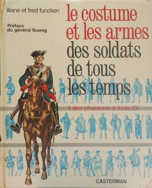 LE COSTUME ET LES ARMES DES SOLDATS DE TOUS LES TEMPS.