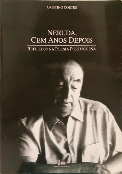 NERUDA, CEM ANOS DEPOIS. REFLEXOS NA POESIA PORTUGUESA.