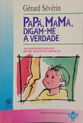 PAPÁ, MAMÃ, DIGAM-ME A VERDADE. AS CHAVES DO DIÁLOGO ENTRE ADULTOS E CRIANÇAS.