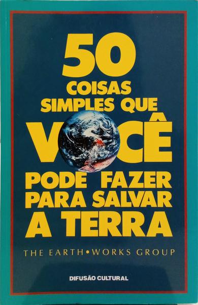 CINQUENTA COISAS SIMPLES QUE VOCÊ PODE FAZER PARA SALVAR A TERRA.