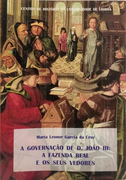 A GOVERNAÇÃO DE D. JOÃO III: A FAZENDA REAL E OS SEUS VEDORES.