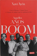 AQUELLOS AÑOS DEL BOOM: GARCÍA MÁRQUEZ, VARGAS LLOSA Y EL GRUPO DE AMIGOS QUE LO CAMBIARON TODO.