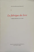 LA FABRIQUE DU LIVRE. L'ÉDITION LITTÉRAIRE AU XXE SIÈCLE.