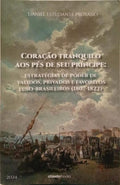 CORAÇÃO TRANQUILO AOS PÉS DE SEU PRÍNCIPE. ESTRATÉGIAS DE PODER DE VALIDOS, PRIVADOS E FAVORITOS LUSO-BRASILEIRO, 1807-1822.