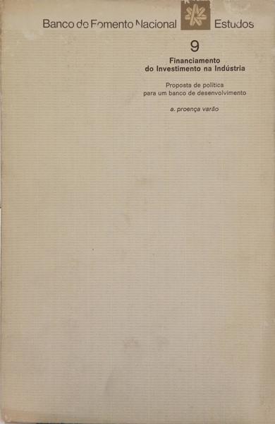 FINANCIAMENTO DO INVESTIMENTO NA INDÚSTRIA, PROPOSTA DE POLÍTICA PARA UM BANCO DE DESENVOLVIMENTO.