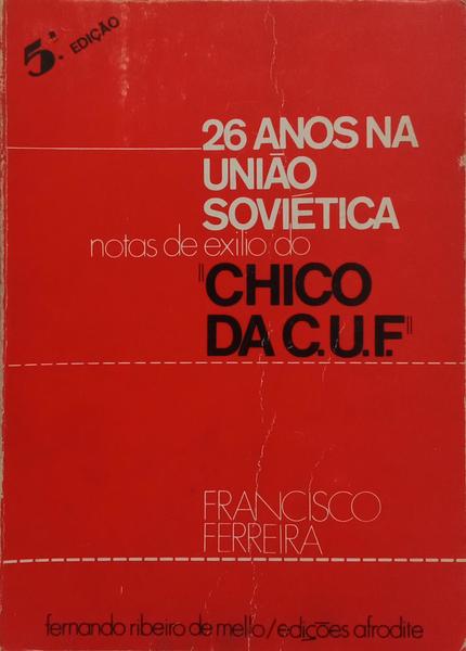 26 ANOS NA UNIÃO SOVIÉTICA, NOTAS DE EXÍLIO DO CHICO DA C.U.F. [2.ª EDIÇÃO - DED. AUTOR]
