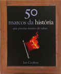 CINQUENTA MARCOS DA HISTÓRIA QUE PRECISA MESMO DE SABER.