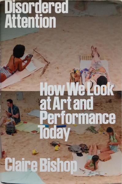 DISORDERED ATTENTION. HOW WE LOOK AT ART AND PERFORMANCE TODAY.