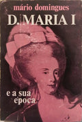 D. MARIA I E A SUA ÉPOCA. [DED. AUTOR]