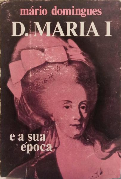 D. MARIA I E A SUA ÉPOCA. [DED. AUTOR]