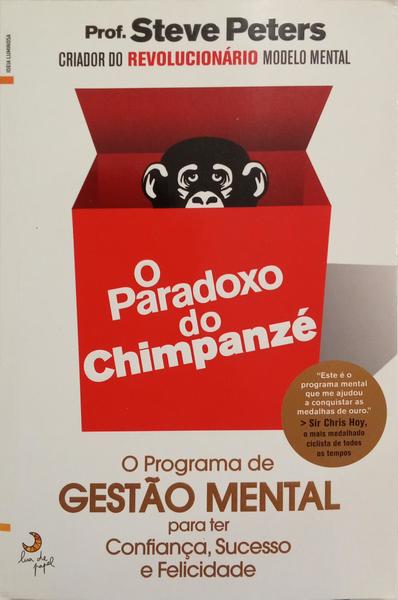 O PARADOXO DO CHIMPANZÉ: O PROGRAMA DE GESTÃO MENTAL PARA TER CONFIANÇA, SUCESSO E FELICIDADE.