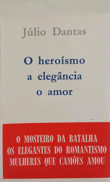 O HEROÍSMO, A ELEGÂNCIA, O AMOR.
