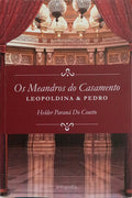 OS MEANDROS DO CASAMENTO: LEOPOLDINA E PEDRO.