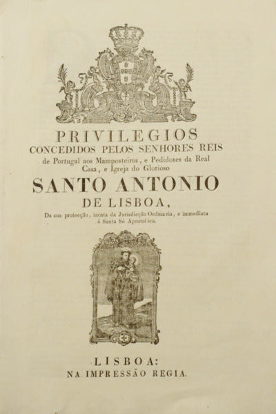 PRIVILEGIOS CONCEDIDOS PELOS SENHORES REIS DE PORTUGAL AOS MAMPOSTEIROS, E PEDIDORES DA REAL CASA, E IGREJA DO GLORIOSO SANTO ANTONIO DE LISBOA,
