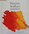 PAINTING IN ACRYLICS. THE INDISPENSABLE GUIDE.