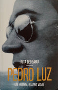PEDRO LUZ: UM HOMEM, QUATRO VIDAS. [1.ª EDIÇÃO]