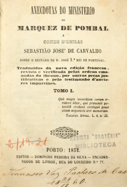 ANECDOTAS DO MINISTERIO DO MARQUEZ DE POMBAL E CONDE D'OEIRAS SEBASTIÃO JOSÉ DE CARVALHO SOBRE O REINADO DE D. JOSÉ 1.º REI DE PORTUGAL.