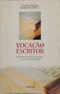 VOCAÇÃO DE ESCRITOR. DESCUBRA, DESENVOLVA E EDUQUE A SUA VOCAÇÃO LITERÁRIA.