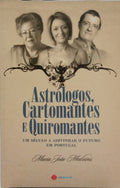 ASTRÓLOGOS, CARTOMANTES E QUIROMANTES. UM SÉCULO A ADIVINHAR O FUTURO EM PORTUGAL.