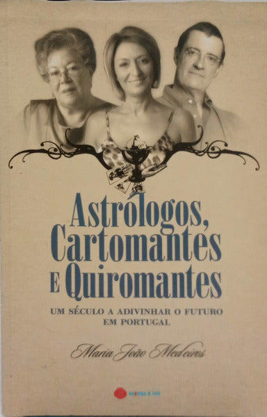 ASTRÓLOGOS, CARTOMANTES E QUIROMANTES. UM SÉCULO A ADIVINHAR O FUTURO EM PORTUGAL.