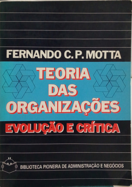 TEORIA DAS ORGANIZAÇÕES. EVOLUÇÃO E CRÍTICA.