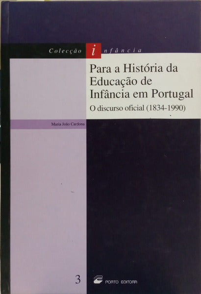 PARA A HISTÓRIA DA EDUCAÇÃO DE INFÂNCIA EM PORTUGAL. O DISCURSO OFICIAL (1834-1990).