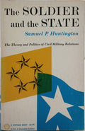 THE SOLDIER AND THE STATE. THE THEORY AND POLITICS OF CIVIL-MILITARY RELATIONS.